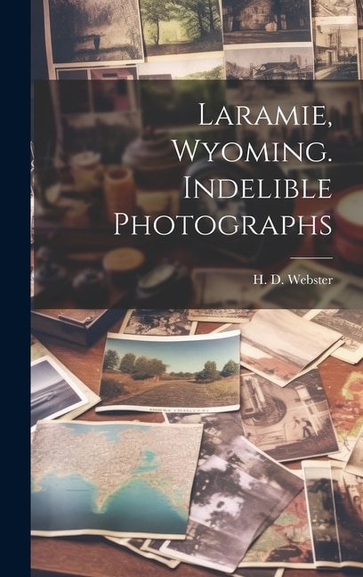 Laramie Wyoming. Indelible Photographs by H D Webster, Hardcover | Indigo Chapters