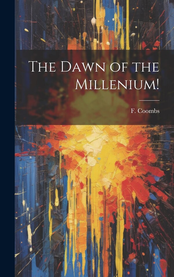 The Dawn of the Millenium by F (Frederick) Coombs, Hardcover | Indigo Chapters