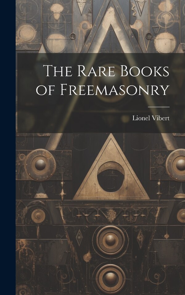 The Rare Books of Freemasonry by Lionel Vibert, Hardcover | Indigo Chapters