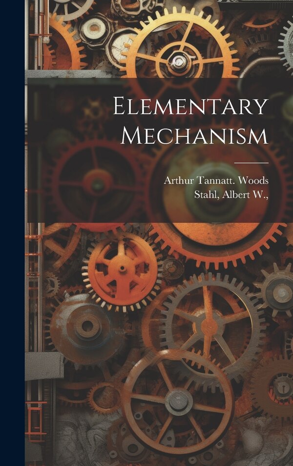 Elementary Mechanism by Arthur Tannatt Woods, Hardcover | Indigo Chapters