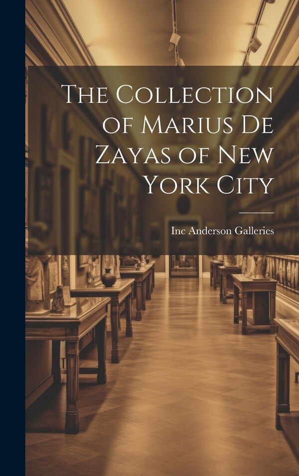 The Collection of Marius De Zayas of New York City by Inc Anderson Galleries, Hardcover | Indigo Chapters