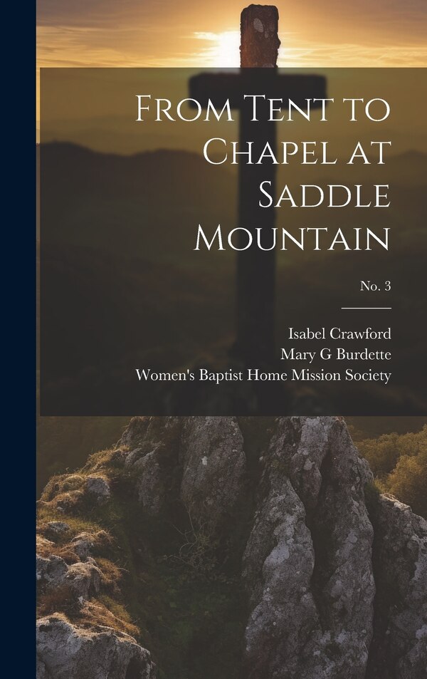 From Tent to Chapel at Saddle Mountain; no. 3 by Isabel 1865-1961 Crawford, Hardcover | Indigo Chapters