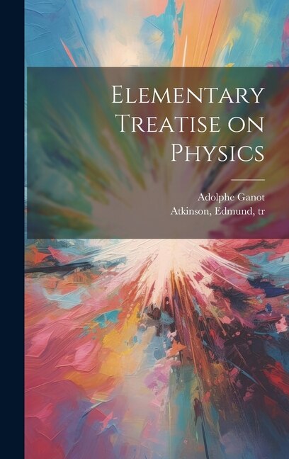 Elementary Treatise on Physics by Adolphe 1804-1887 Ganot, Hardcover | Indigo Chapters