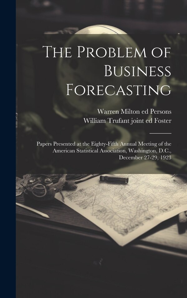 The Problem of Business Forecasting; Papers Presented at the Eighty-fifth Annual Meeting of the American Statistical Association | Indigo Chapters