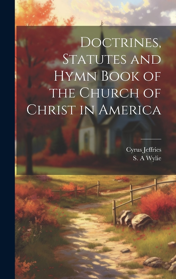 Doctrines Statutes and Hymn Book of the Church of Christ in America by Cyrus Jeffries, Hardcover | Indigo Chapters