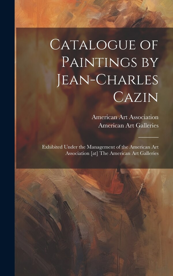 Catalogue of Paintings by Jean-Charles Cazin by American Art Association, Hardcover | Indigo Chapters