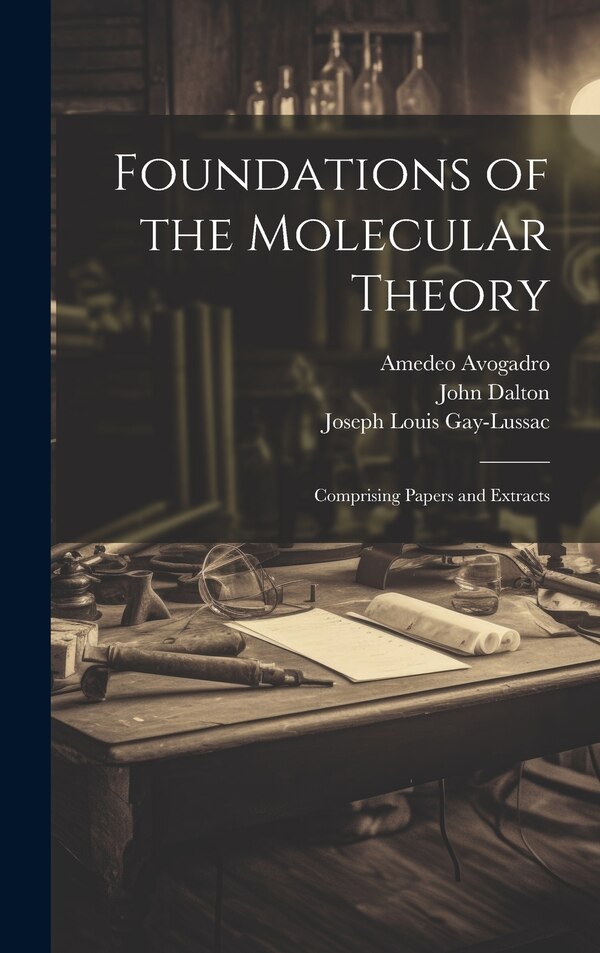 Foundations of the Molecular Theory by Amedeo 1776-1856 Avogadro, Hardcover | Indigo Chapters