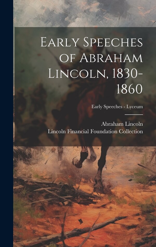 Early Speeches of Abraham Lincoln 1830-1860; Early Speeches - Lyceum by Abraham 1809-1865 Lincoln, Hardcover | Indigo Chapters