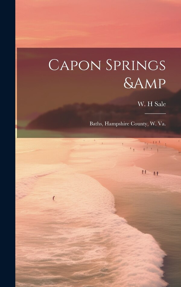 Capon Springs & Baths Hampshire County W. Va by W H Sale, Hardcover | Indigo Chapters