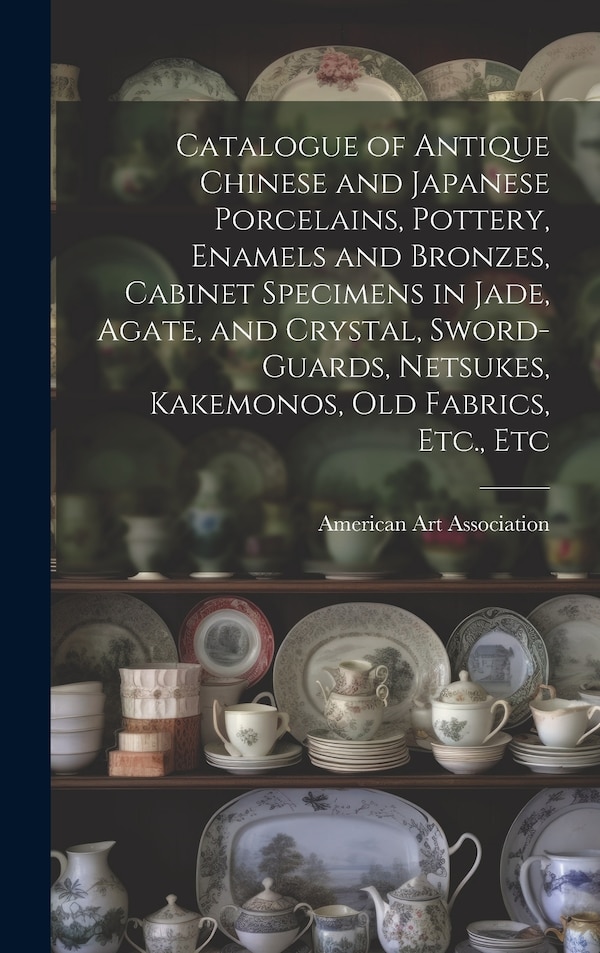 Catalogue of Antique Chinese and Japanese Porcelains Pottery Enamels and Bronzes Cabinet Specimens in Jade Agate and Crystal | Indigo Chapters