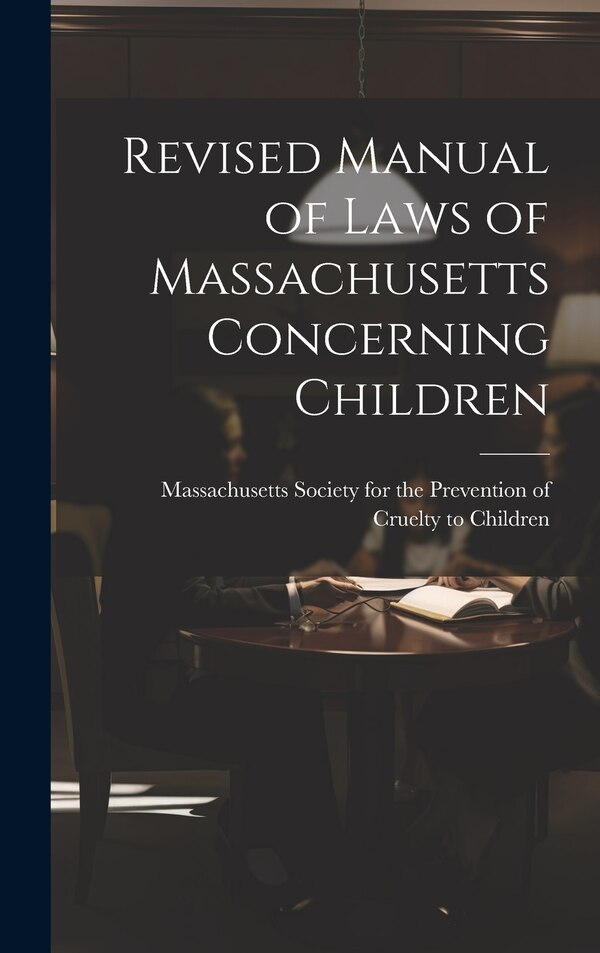 Revised Manual of Laws of Massachusetts Concerning Children by Massachusetts Society for the Prevent, Hardcover | Indigo Chapters