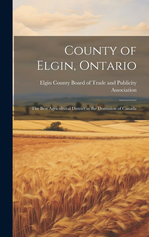 County of Elgin Ontario by Elgin County Board of Trade and Publi, Hardcover | Indigo Chapters