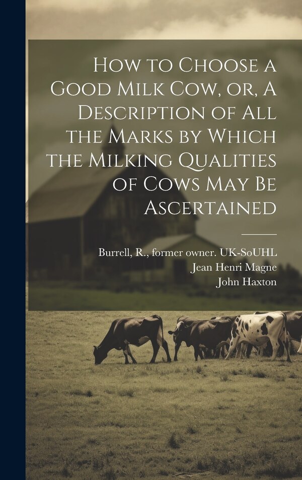 How to Choose a Good Milk Cow or A Description of All the Marks by Which the Milking Qualities of Cows May Be Ascertained | Indigo Chapters