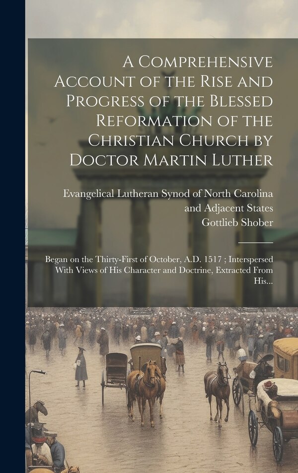 A Comprehensive Account of the Rise and Progress of the Blessed Reformation of the Christian Church by Doctor Martin Luther | Indigo Chapters