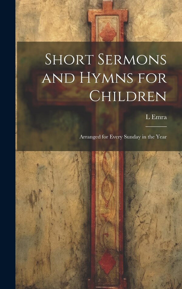 Short Sermons and Hymns for Children by L Emra, Hardcover | Indigo Chapters