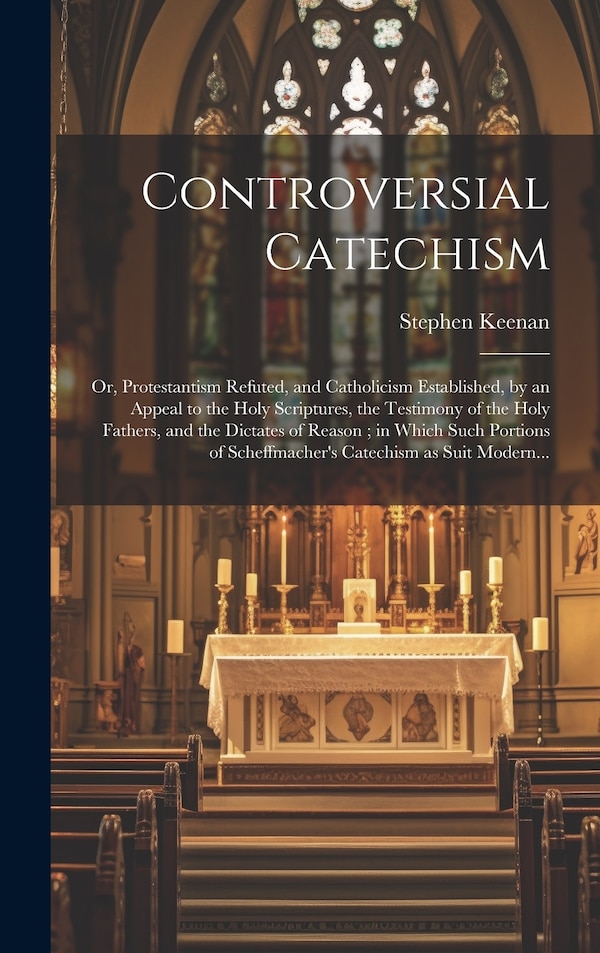 Controversial Catechism by Stephen 1805-1862 Keenan, Hardcover | Indigo Chapters