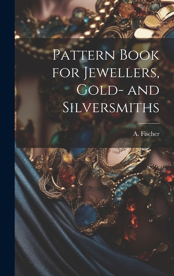 Pattern Book for Jewellers Gold- and Silversmiths by A Fischer, Hardcover | Indigo Chapters