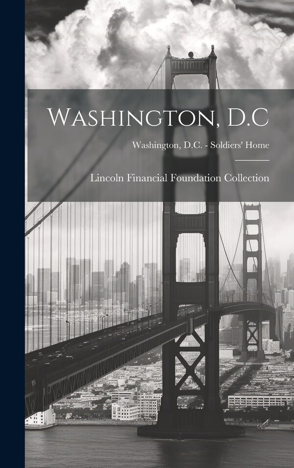 Washington D. C; Washington D.C. - Soldiers' Home by Lincoln Financial Foundation Collection, Hardcover | Indigo Chapters