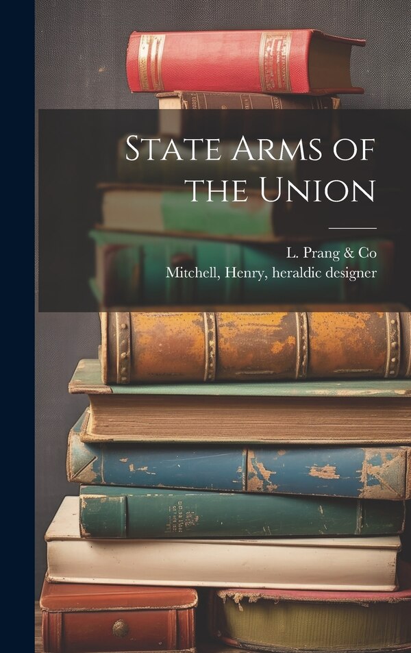State Arms of the Union by L Prang & Co, Hardcover | Indigo Chapters