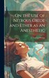 On the Use of Nitrous Oxide and Ether as an Anesthetic [microform] by L Coyteux (Léandre Coyteux) Prévost, Hardcover | Indigo Chapters
