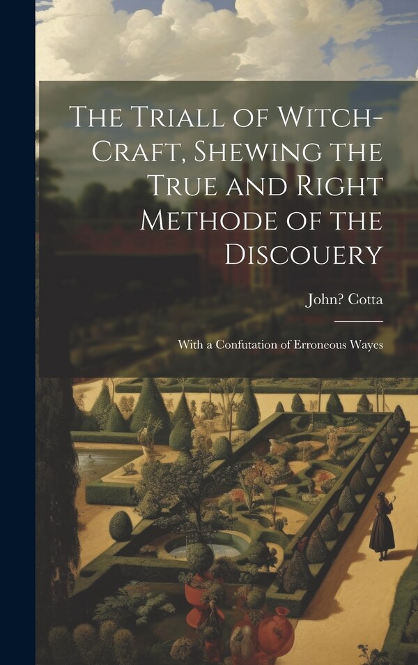 The Triall of Witch-craft Shewing the True and Right Methode of the Discouery by John 1575-1650 Cotta, Hardcover | Indigo Chapters