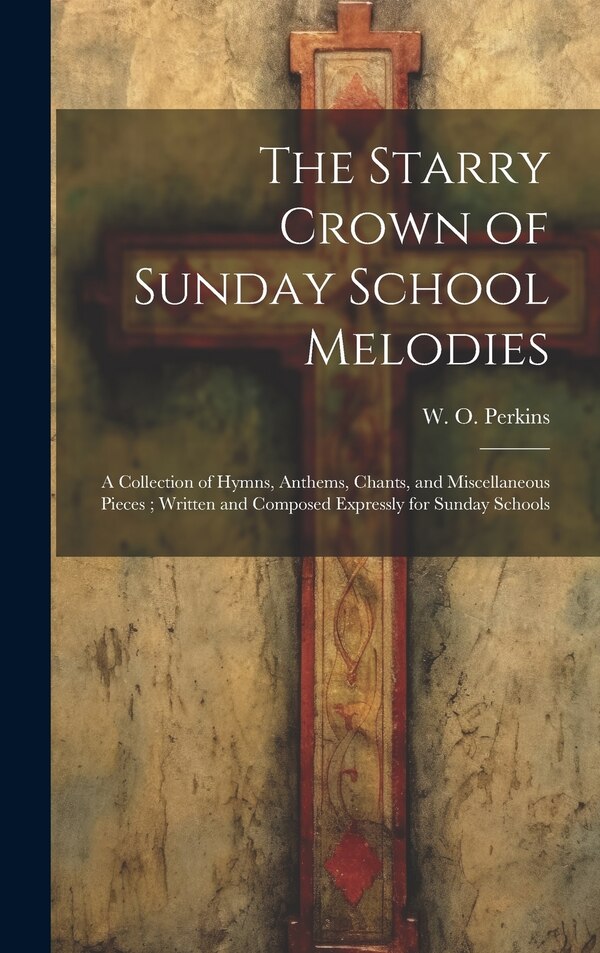 The Starry Crown of Sunday School Melodies by W O (William Oscar) 1831- Perkins, Hardcover | Indigo Chapters