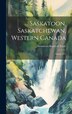 Saskatoon Saskatchewan Western Canada [microform] by Saskatoon Board of Trade, Hardcover | Indigo Chapters