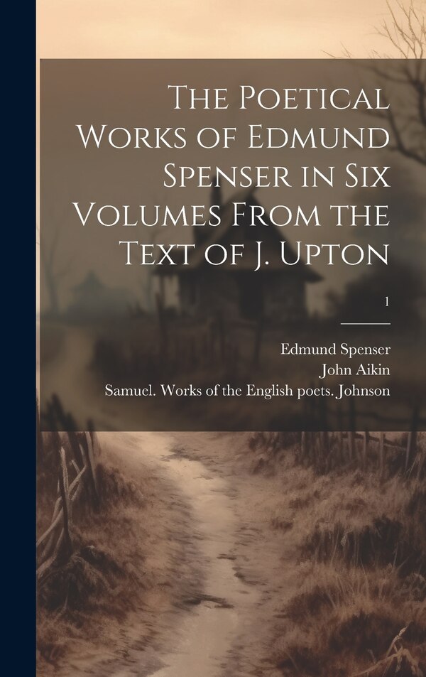 The Poetical Works of Edmund Spenser in Six Volumes From the Text of J. Upton; 1 by John 1747-1822 Aikin, Hardcover | Indigo Chapters