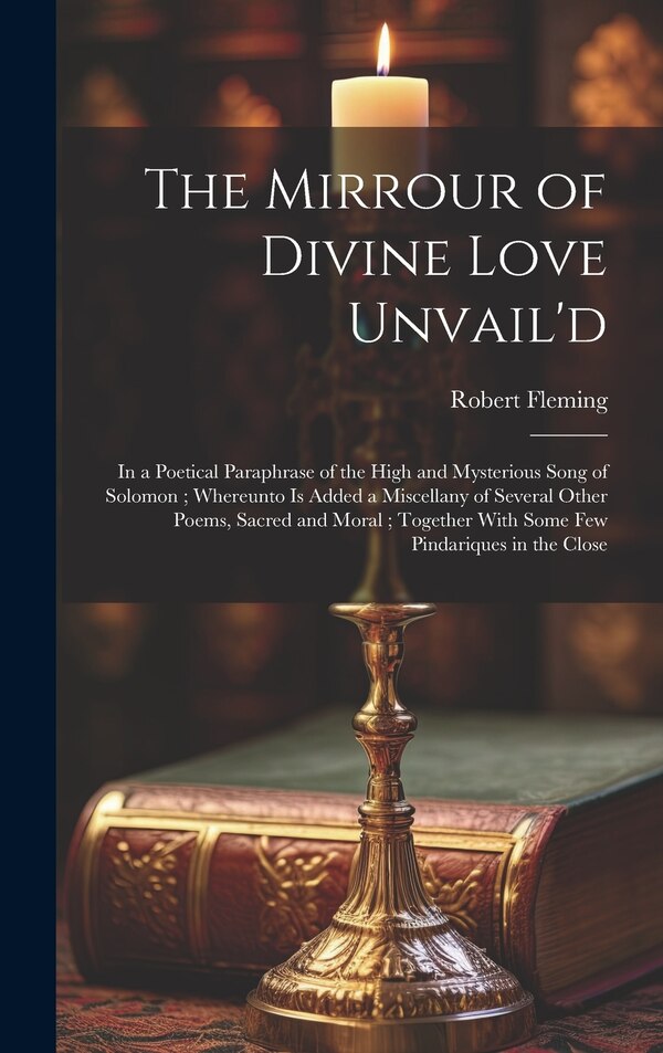 The Mirrour of Divine Love Unvail'd by Robert 1660-1716 Fleming, Hardcover | Indigo Chapters