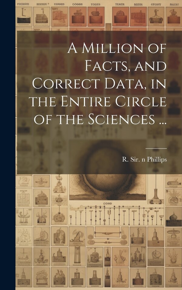 A Million of Facts and Correct Data in the Entire Circle of the Sciences . by R (richard) Phillips, Hardcover | Indigo Chapters