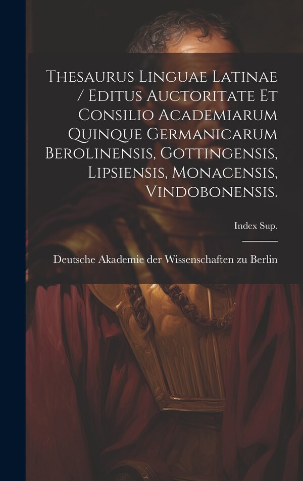 Thesaurus Linguae Latinae / Editus Auctoritate Et Consilio Academiarum Quinque Germanicarum Berolinensis Gottingensis Lipsiensis | Indigo Chapters