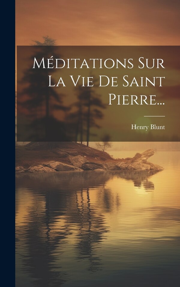 Méditations Sur La Vie De Saint Pierre. by Henry Blunt, Hardcover | Indigo Chapters