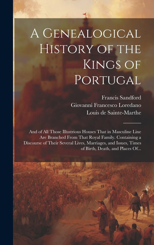 A Genealogical History of the Kings of Portugal by Giovanni Francesco 1607-1661 Loredano, Hardcover | Indigo Chapters