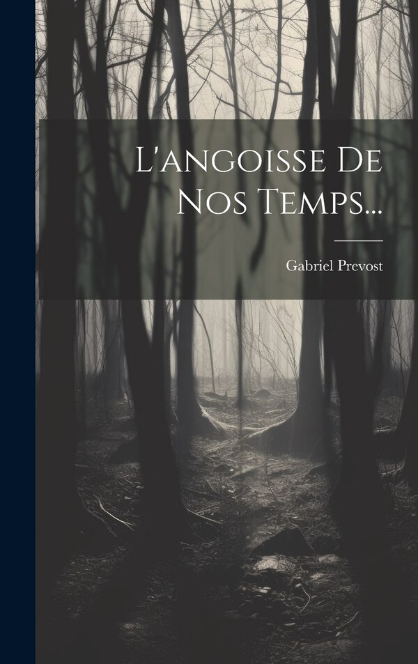L'angoisse De Nos Temps. by Gabriel Prevost, Hardcover | Indigo Chapters