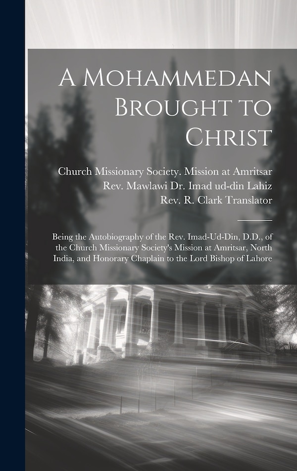 A Mohammedan Brought to Christ by Rev Mawlawi Dr Imad Ud-Din Lahiz 18, Hardcover | Indigo Chapters