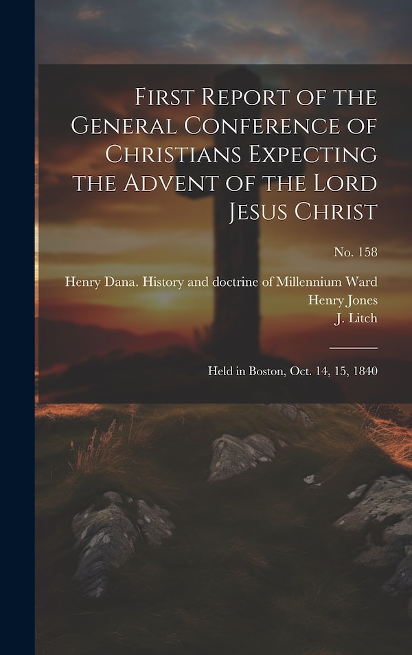 First Report of the General Conference of Christians Expecting the Advent of the Lord Jesus Christ by William 1782-1849 Miller, Hardcover