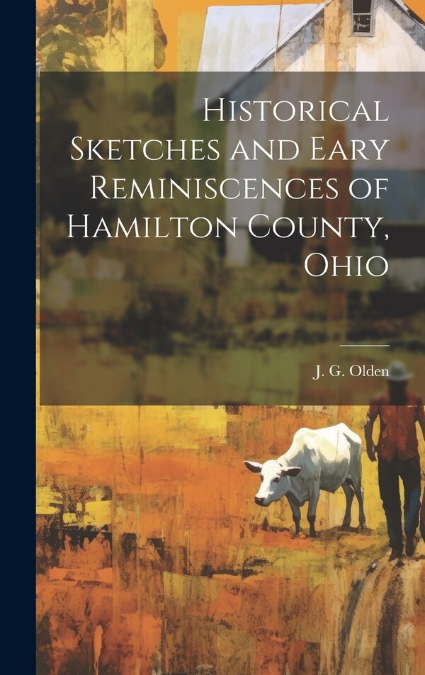 Historical Sketches and Eary Reminiscences of Hamilton County Ohio by J G Olden, Hardcover | Indigo Chapters