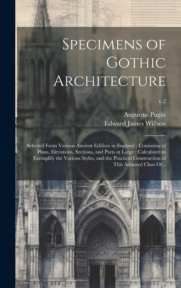 Specimens of Gothic Architecture by Augustus 1762-1832 Pugin, Hardcover | Indigo Chapters