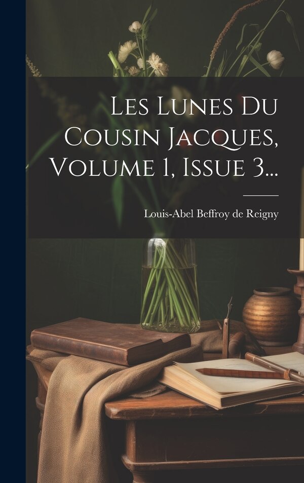 Les Lunes Du Cousin Jacques Volume 1 Issue 3. by Louis-abel Beffroy De Reigny, Hardcover | Indigo Chapters