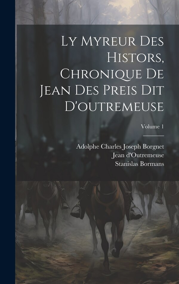 Ly Myreur Des Histors Chronique De Jean Des Preis Dit D'outremeuse; Volume 1 by Jean D'outremeuse, Hardcover | Indigo Chapters