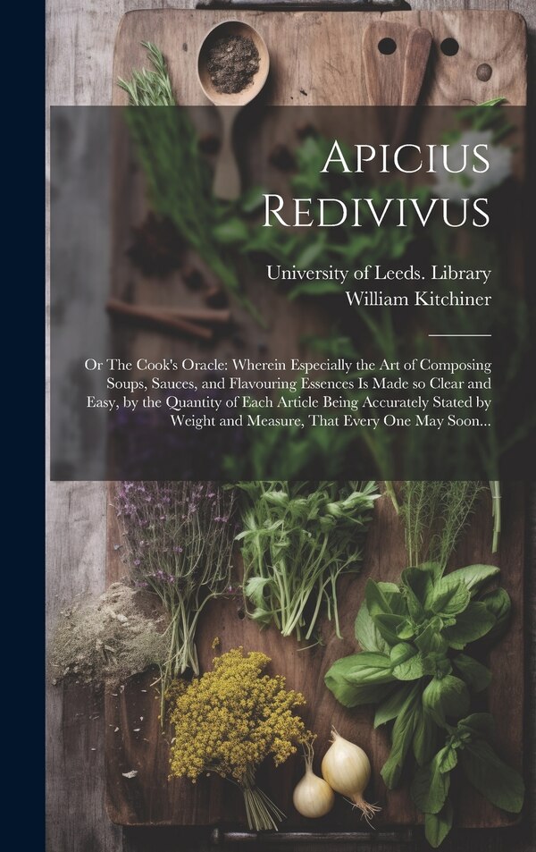 Apicius Redivivus; or The Cook's Oracle by William 1775-1827 Kitchiner, Hardcover | Indigo Chapters
