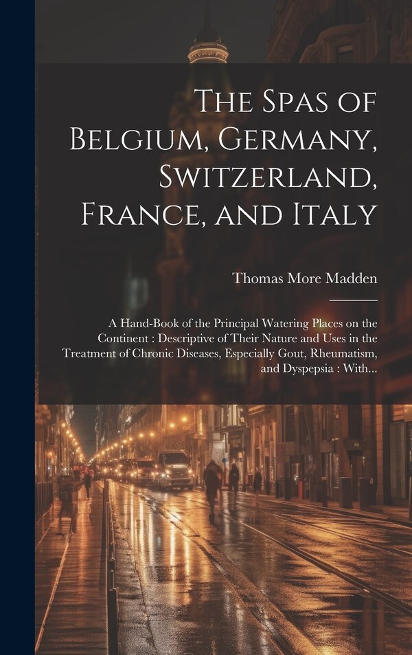The Spas of Belgium Germany Switzerland France and Italy by Thomas More 1838-1902 Madden, Hardcover | Indigo Chapters