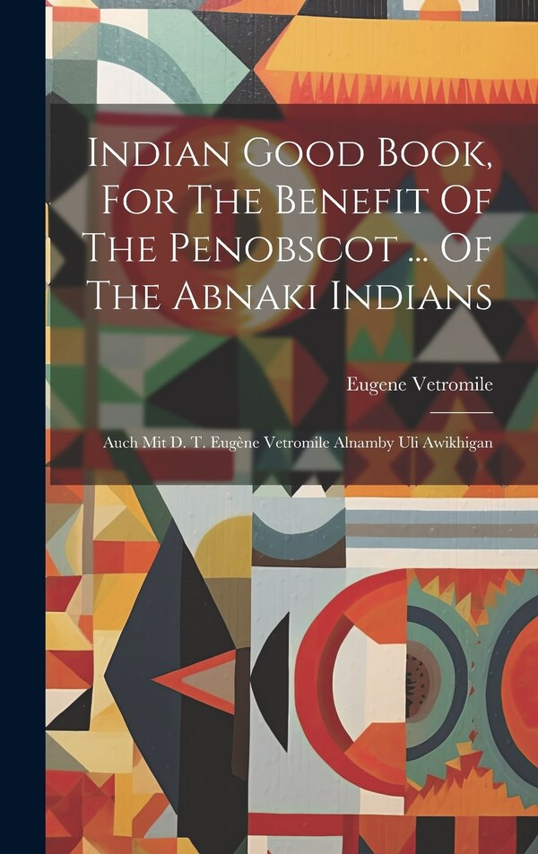 Indian Good Book For The Benefit Of The Penobscot by Eugene Vetromile, Hardcover | Indigo Chapters
