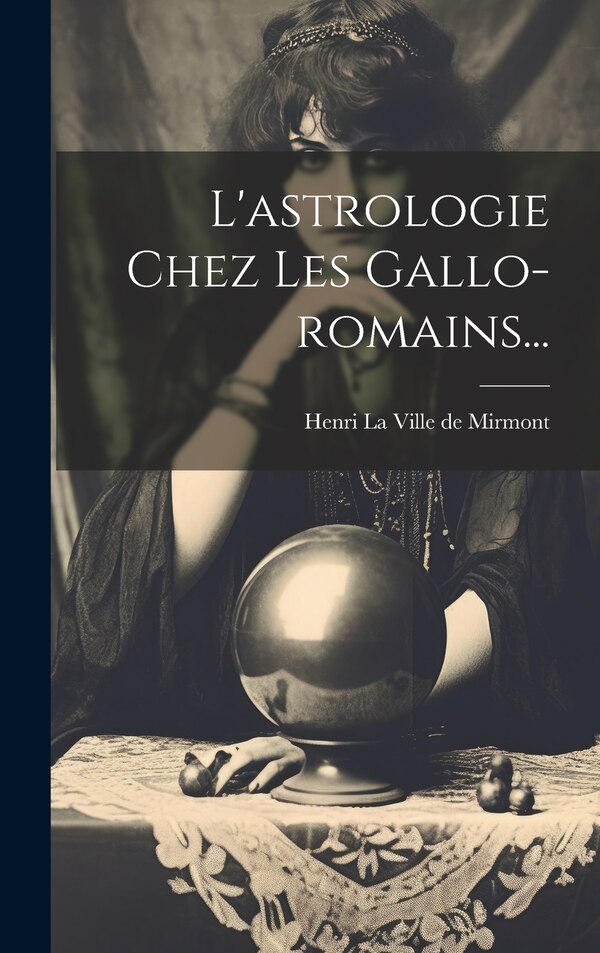 L'astrologie Chez Les Gallo-romains. by Henri La Ville De Mirmont, Hardcover | Indigo Chapters
