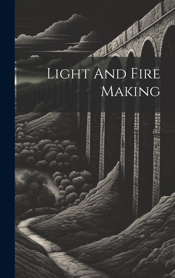 Light And Fire Making by Anonymous, Hardcover | Indigo Chapters