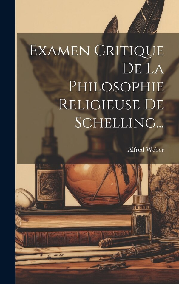 Examen Critique De La Philosophie Religieuse De Schelling. by Alfred Weber, Hardcover | Indigo Chapters