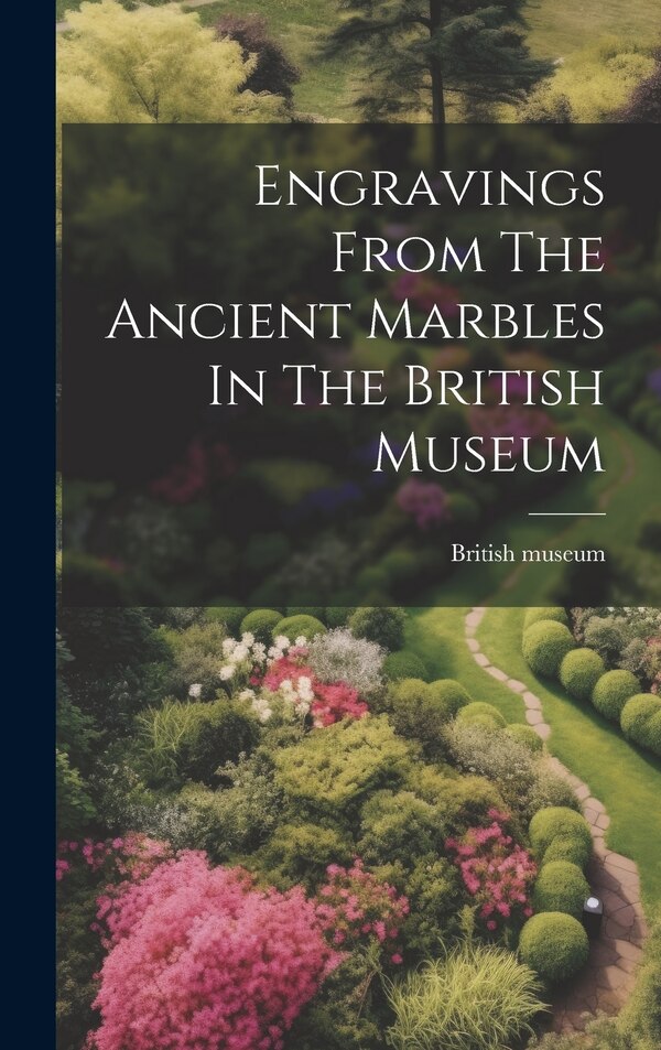 Engravings From The Ancient Marbles In The British Museum, Hardcover | Indigo Chapters