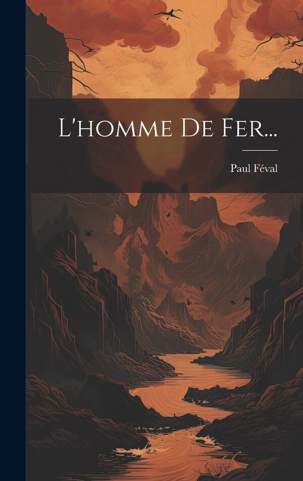 L'homme De Fer. by Paul Féval, Hardcover | Indigo Chapters