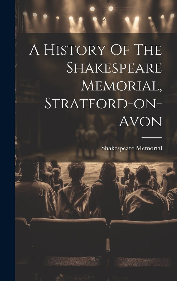 A History Of The Shakespeare Memorial Stratford-on-avon by Shakespeare Memorial (Stratford-Upon-, Hardcover | Indigo Chapters