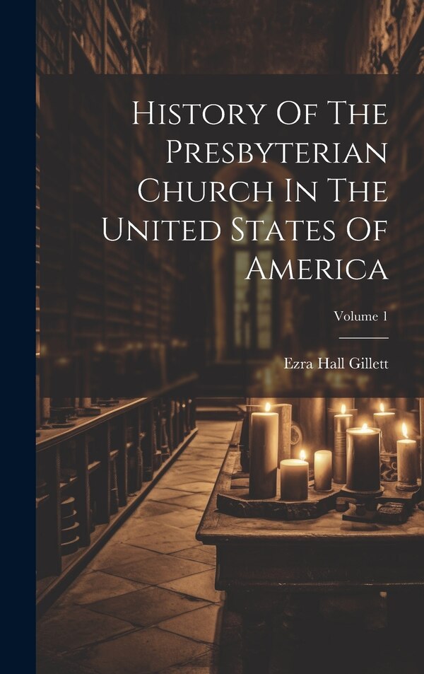 History Of The Presbyterian Church In The United States Of America; Volume 1 by Ezra Hall Gillett, Hardcover | Indigo Chapters